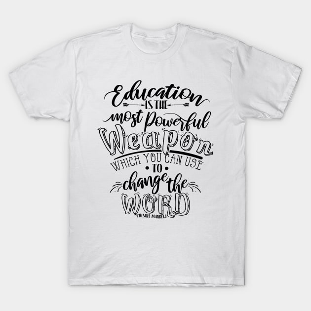 'Education Is The Most Powerful Weapon' Education Shirt T-Shirt by ourwackyhome